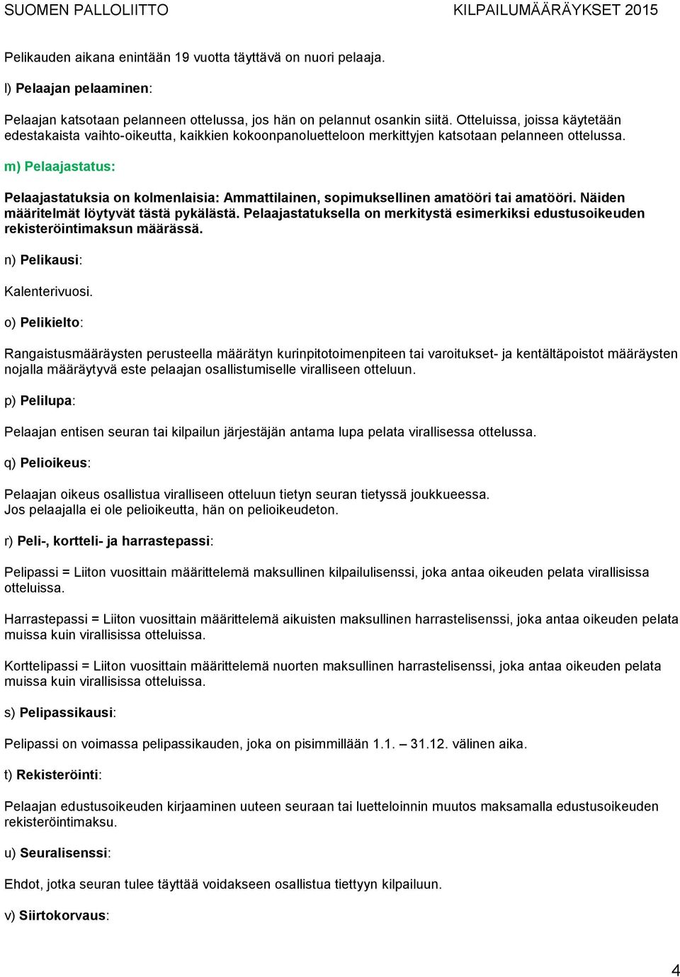 m) Pelaajastatus: Pelaajastatuksia on kolmenlaisia: Ammattilainen, sopimuksellinen amatööri tai amatööri. Näiden määritelmät löytyvät tästä pykälästä.