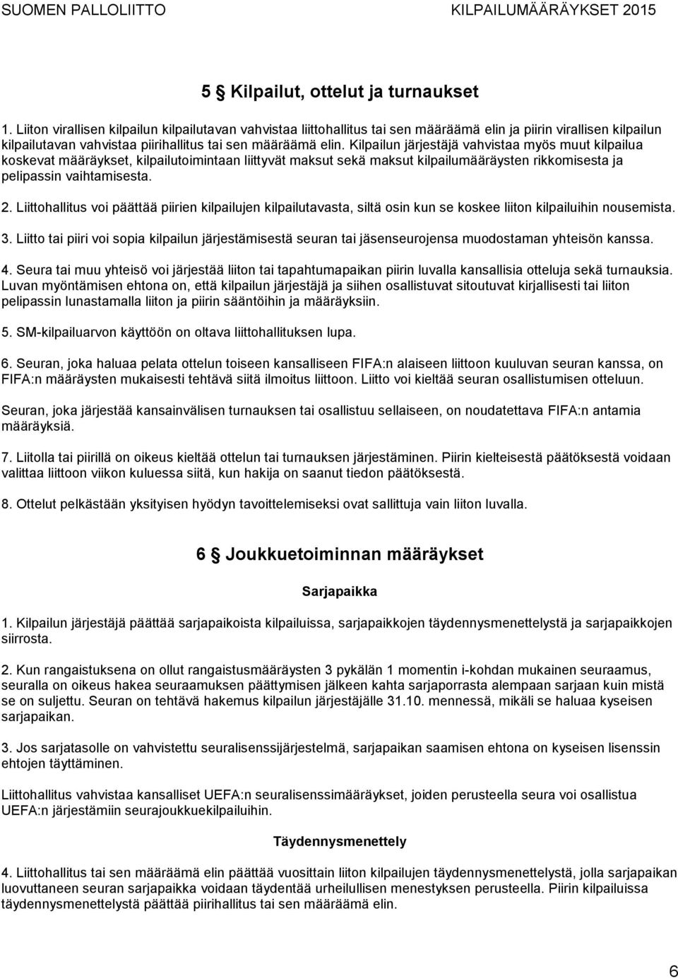 Kilpailun järjestäjä vahvistaa myös muut kilpailua koskevat määräykset, kilpailutoimintaan liittyvät maksut sekä maksut kilpailumääräysten rikkomisesta ja pelipassin vaihtamisesta. 2.