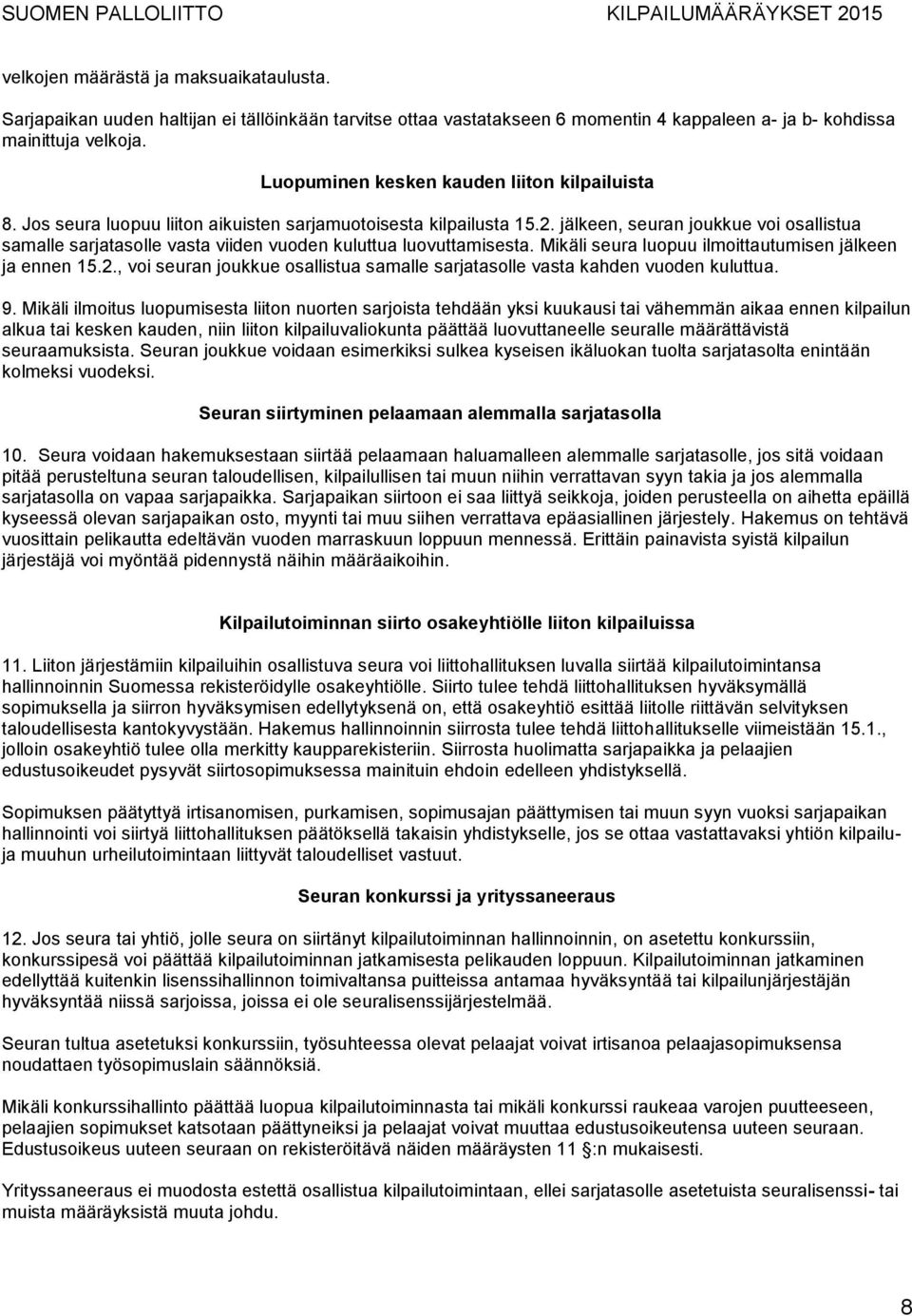 jälkeen, seuran joukkue voi osallistua samalle sarjatasolle vasta viiden vuoden kuluttua luovuttamisesta. Mikäli seura luopuu ilmoittautumisen jälkeen ja ennen 15.2.