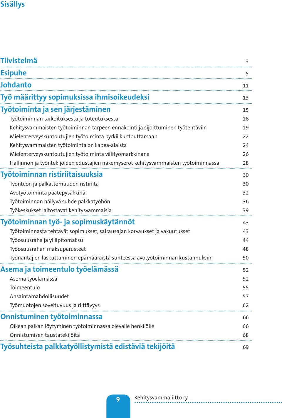 Mielenterveyskuntoutujien työtoiminta välityömarkkinana 26 Hallinnon ja työntekijöiden edustajien näkemyserot kehitysvammaisten työtoiminnassa 28 Työtoiminnan ristiriitaisuuksia 30 Työnteon ja