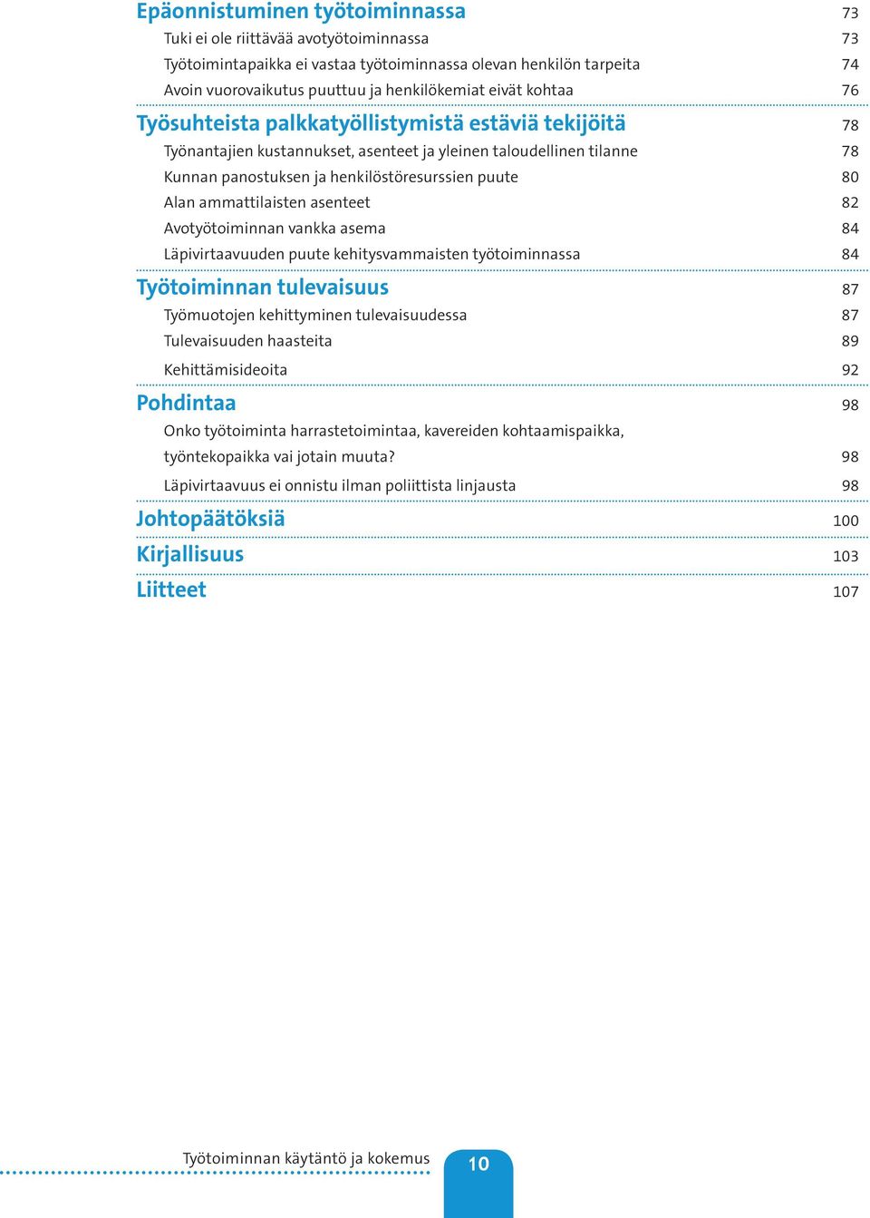 ammattilaisten asenteet 82 Avotyötoiminnan vankka asema 84 Läpivirtaavuuden puute kehitysvammaisten työtoiminnassa 84 Työtoiminnan tulevaisuus 87 Työmuotojen kehittyminen tulevaisuudessa 87