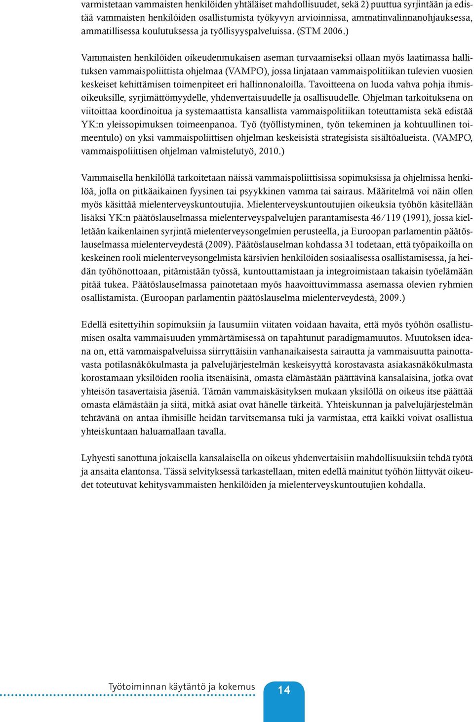 ) Vammaisten henkilöiden oikeudenmukaisen aseman turvaamiseksi ollaan myös laatimassa hallituksen vammaispoliittista ohjelmaa (VAMPO), jossa linjataan vammaispolitiikan tulevien vuosien keskeiset