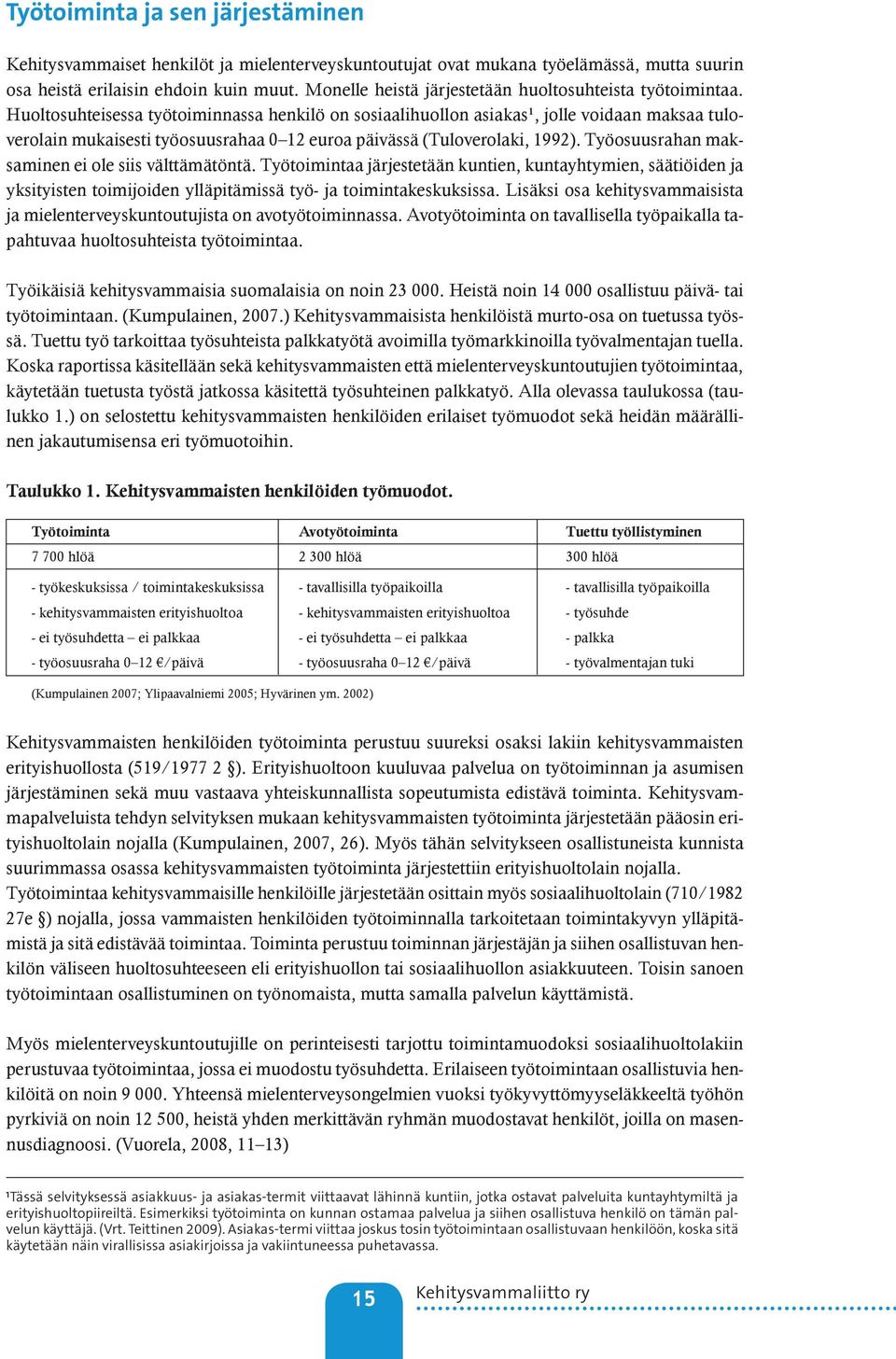 Huoltosuhteisessa työtoiminnassa henkilö on sosiaalihuollon asiakas¹, jolle voidaan maksaa tuloverolain mukaisesti työosuusrahaa 0 12 euroa päivässä (Tuloverolaki, 1992).