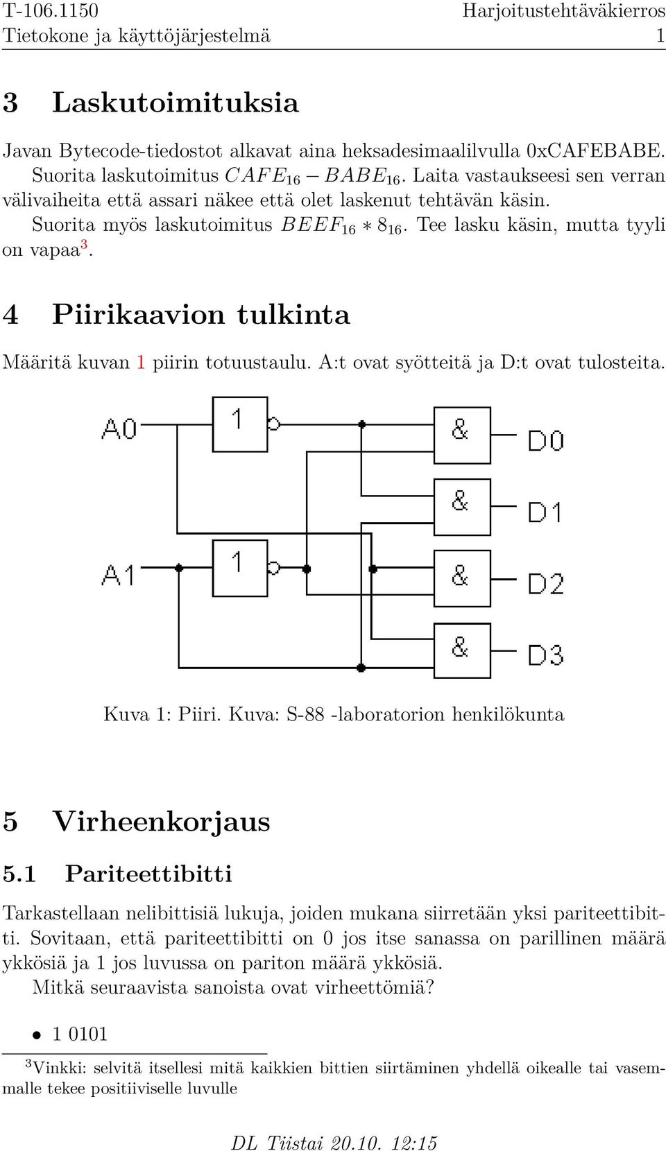 4 Piirikaavion tulkinta Määritä kuvan piirin totuustaulu. A:t ovat syötteitä ja D:t ovat tulosteita. Kuva : Piiri. Kuva: S-88 -laboratorion henkilökunta 5 Virheenkorjaus 5.