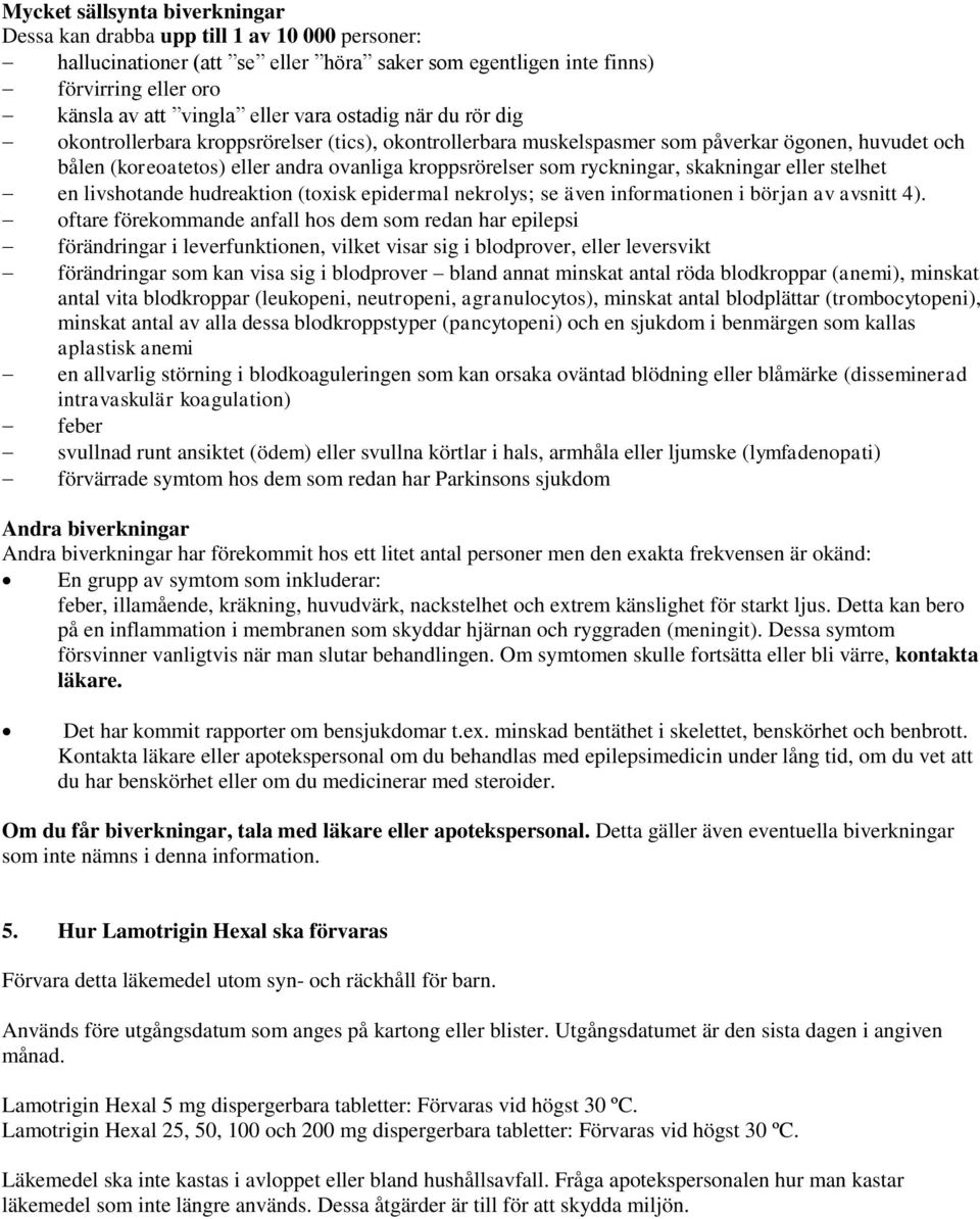 skakningar eller stelhet en livshotande hudreaktion (toxisk epidermal nekrolys; se även informationen i början av avsnitt 4).