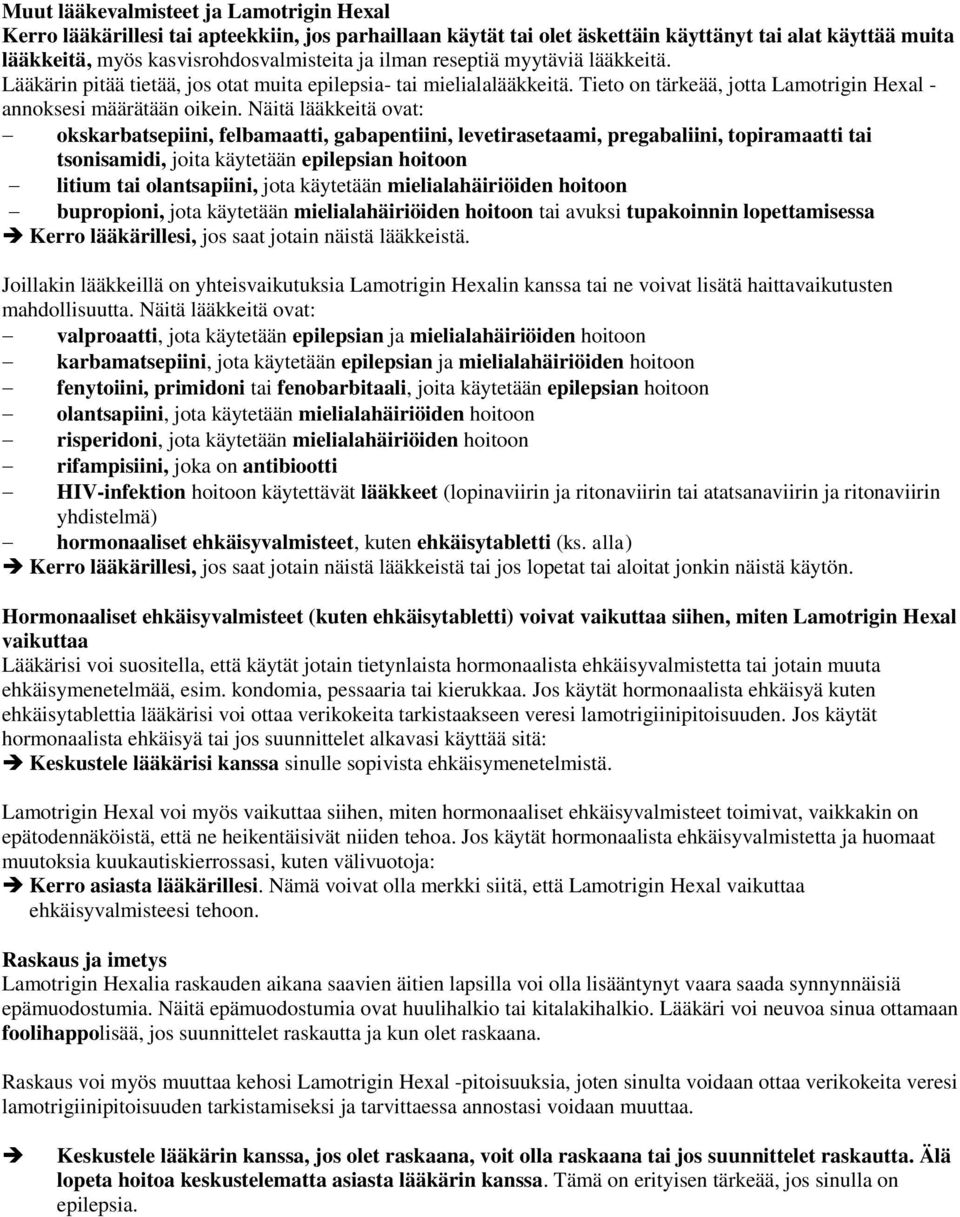 Näitä lääkkeitä ovat: okskarbatsepiini, felbamaatti, gabapentiini, levetirasetaami, pregabaliini, topiramaatti tai tsonisamidi, joita käytetään epilepsian hoitoon litium tai olantsapiini, jota