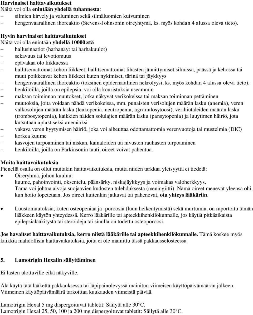 Hyvin harvinaiset haittavaikutukset Näitä voi olla enintään yhdellä 10000:stä hallusinaatiot (harhanäyt tai harhakuulot) sekavuus tai levottomuus epävakaa olo liikkuessa hallitsemattomat kehon