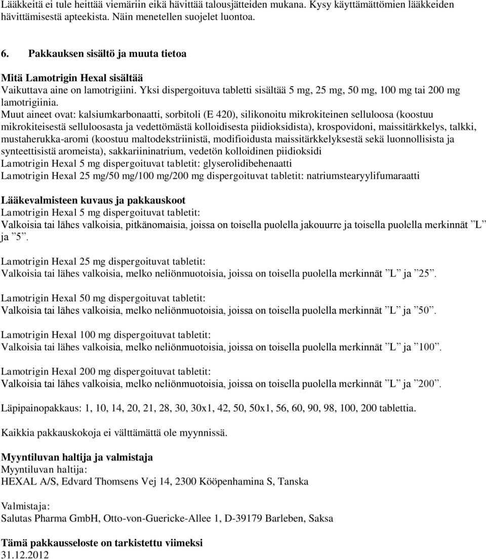 Muut aineet ovat: kalsiumkarbonaatti, sorbitoli (E 420), silikonoitu mikrokiteinen selluloosa (koostuu mikrokiteisestä selluloosasta ja vedettömästä kolloidisesta piidioksidista), krospovidoni,