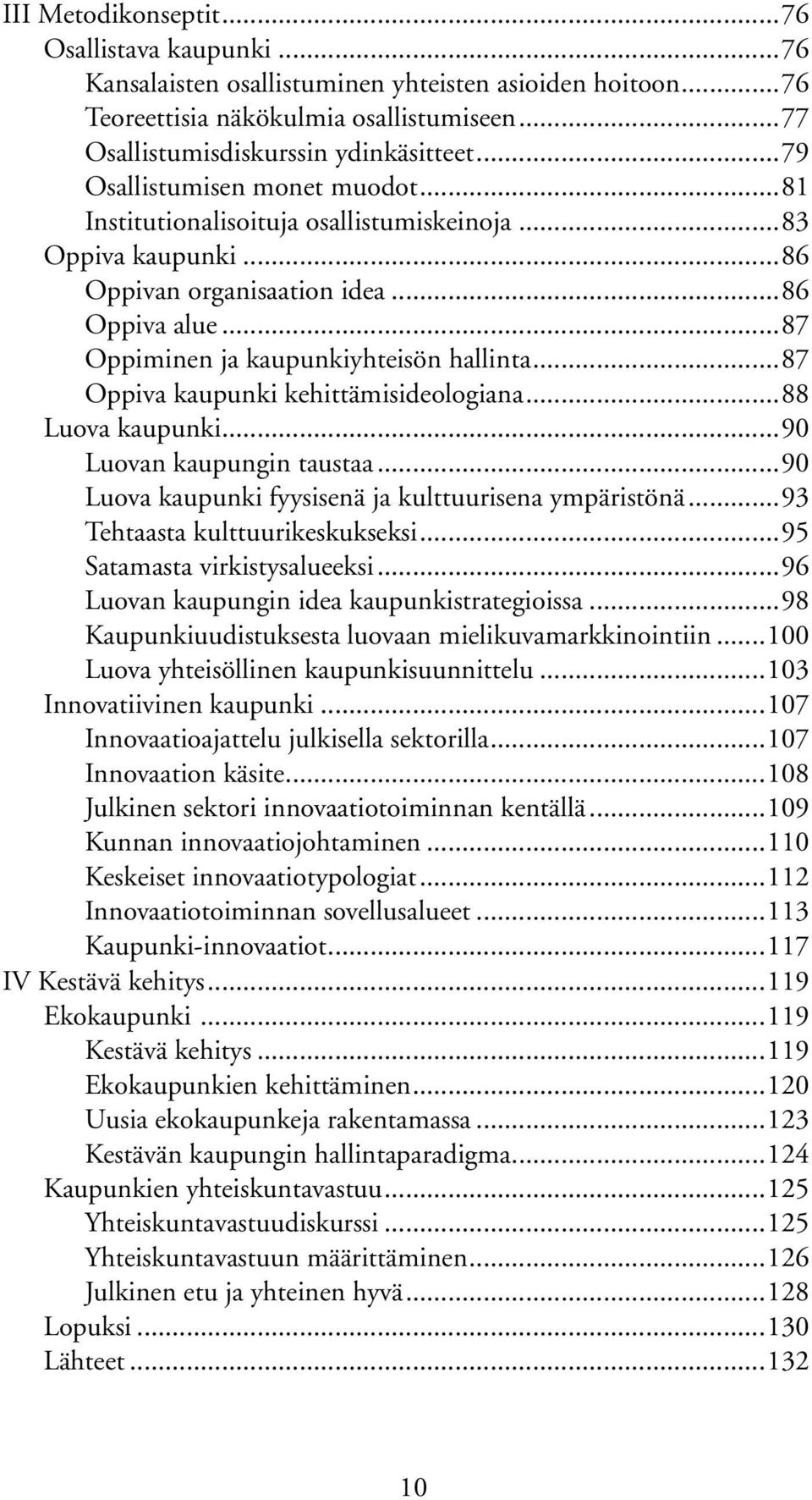 ..87 Oppiva kaupunki kehittämisideologiana...88 Luova kaupunki...90 Luovan kaupungin taustaa...90 Luova kaupunki fyysisenä ja kulttuurisena ympäristönä...93 Tehtaasta kulttuurikeskukseksi.