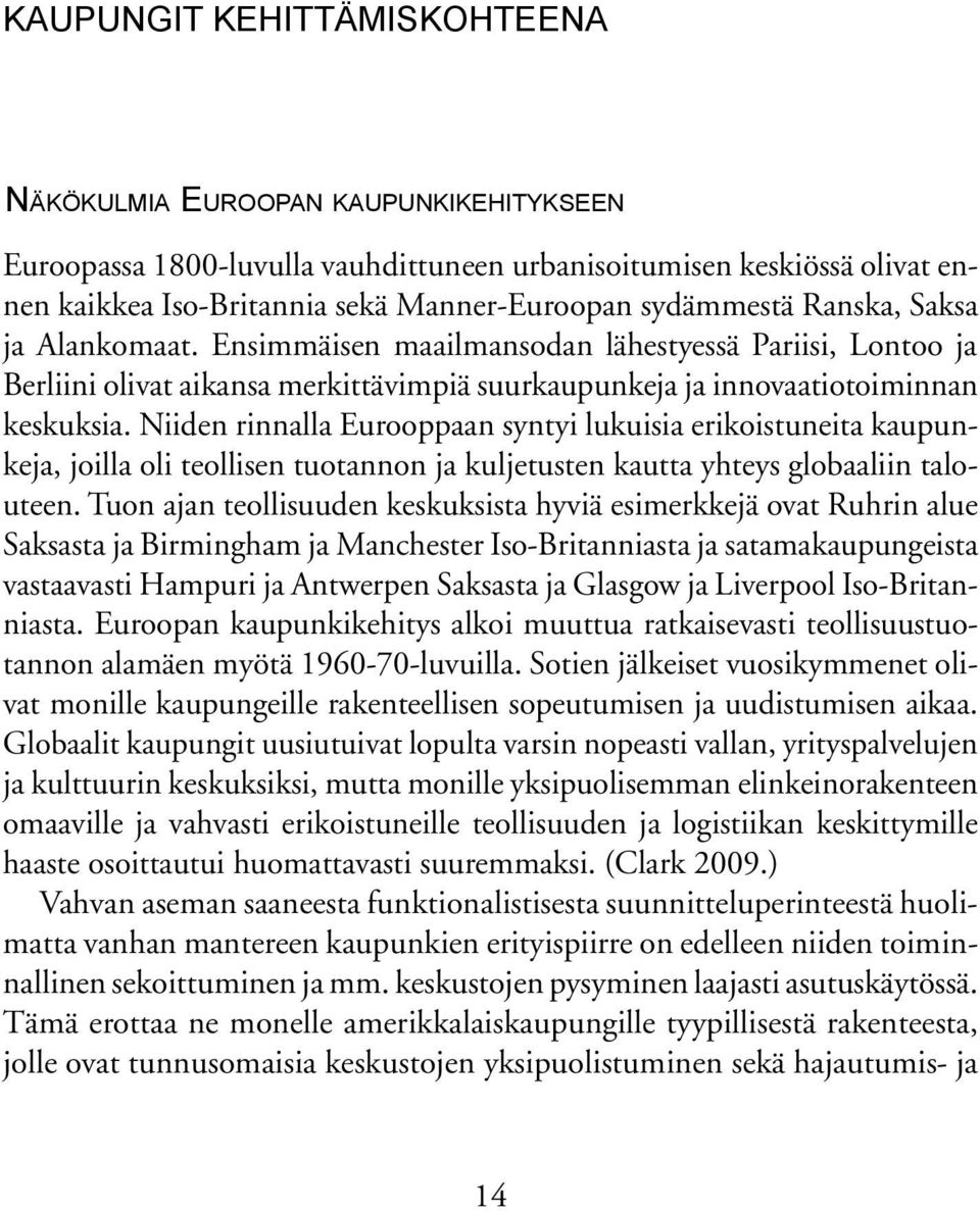 Niiden rinnalla Eurooppaan syntyi lukuisia erikoistuneita kaupunkeja, joilla oli teollisen tuotannon ja kuljetusten kautta yhteys globaaliin talouteen.