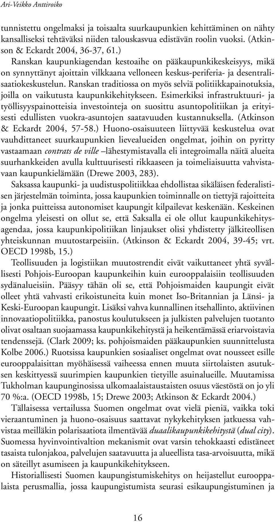 Ranskan traditiossa on myös selviä politiikkapainotuksia, joilla on vaikutusta kaupunkikehitykseen.