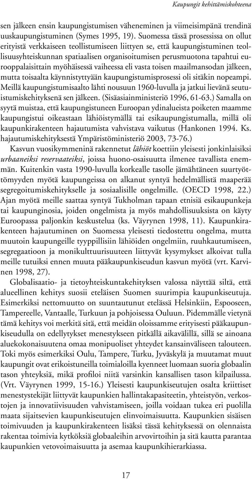 eurooppalaisittain myöhäisessä vaiheessa eli vasta toisen maailmansodan jälkeen, mutta toisaalta käynnistyttyään kaupungistumisprosessi oli sitäkin nopeampi.