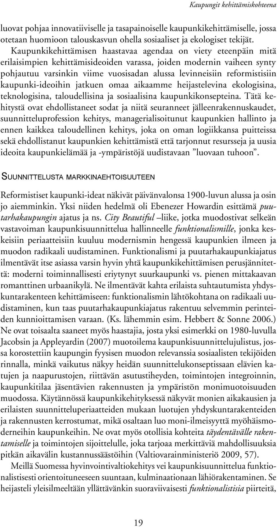 reformistisiin kaupunki-ideoihin jatkuen omaa aikaamme heijastelevina ekologisina, teknologisina, taloudellisina ja sosiaalisina kaupunkikonsepteina.