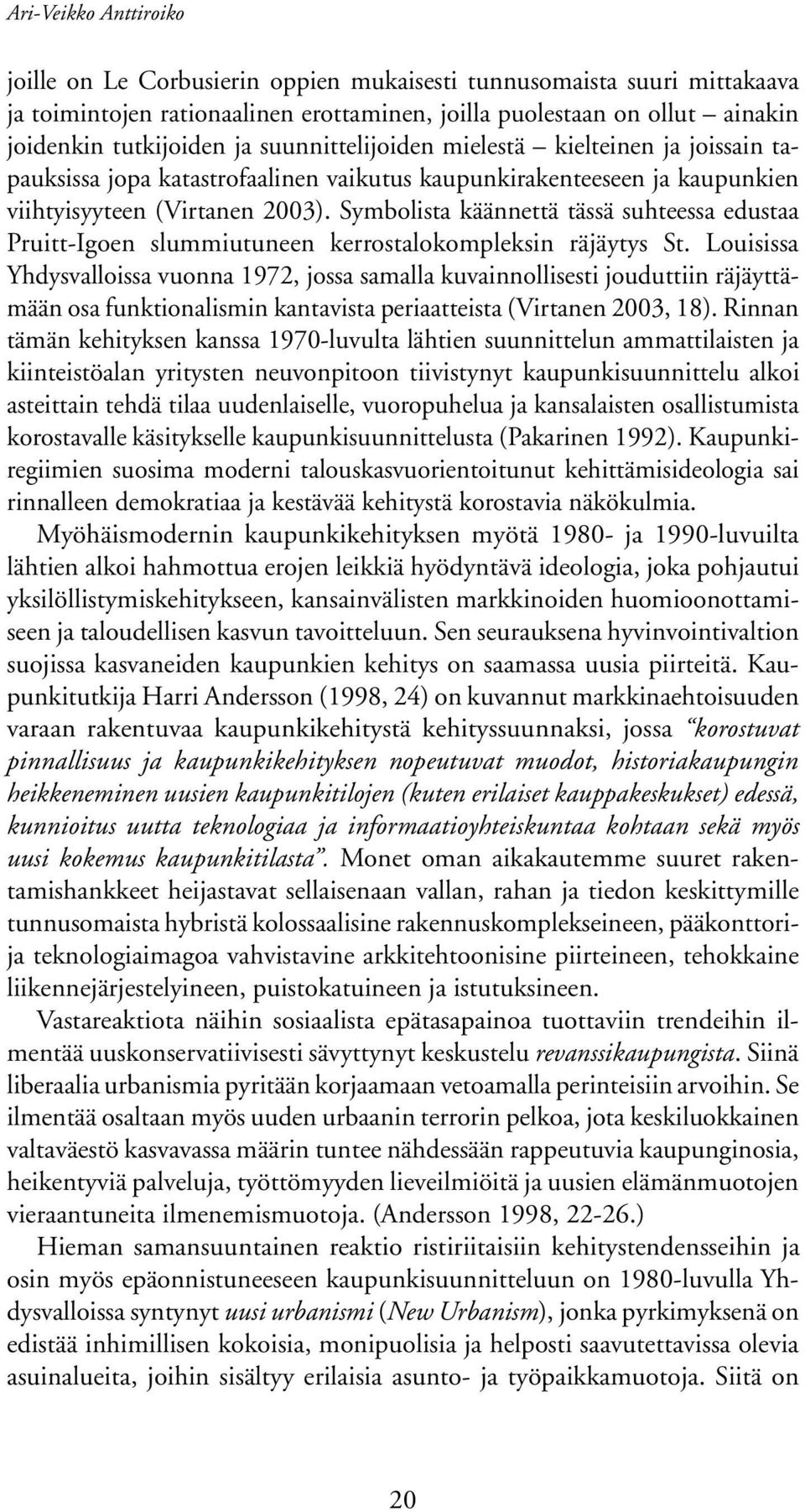 Symbolista käännettä tässä suhteessa edustaa Pruitt-Igoen slummiutuneen kerrostalokompleksin räjäytys St.