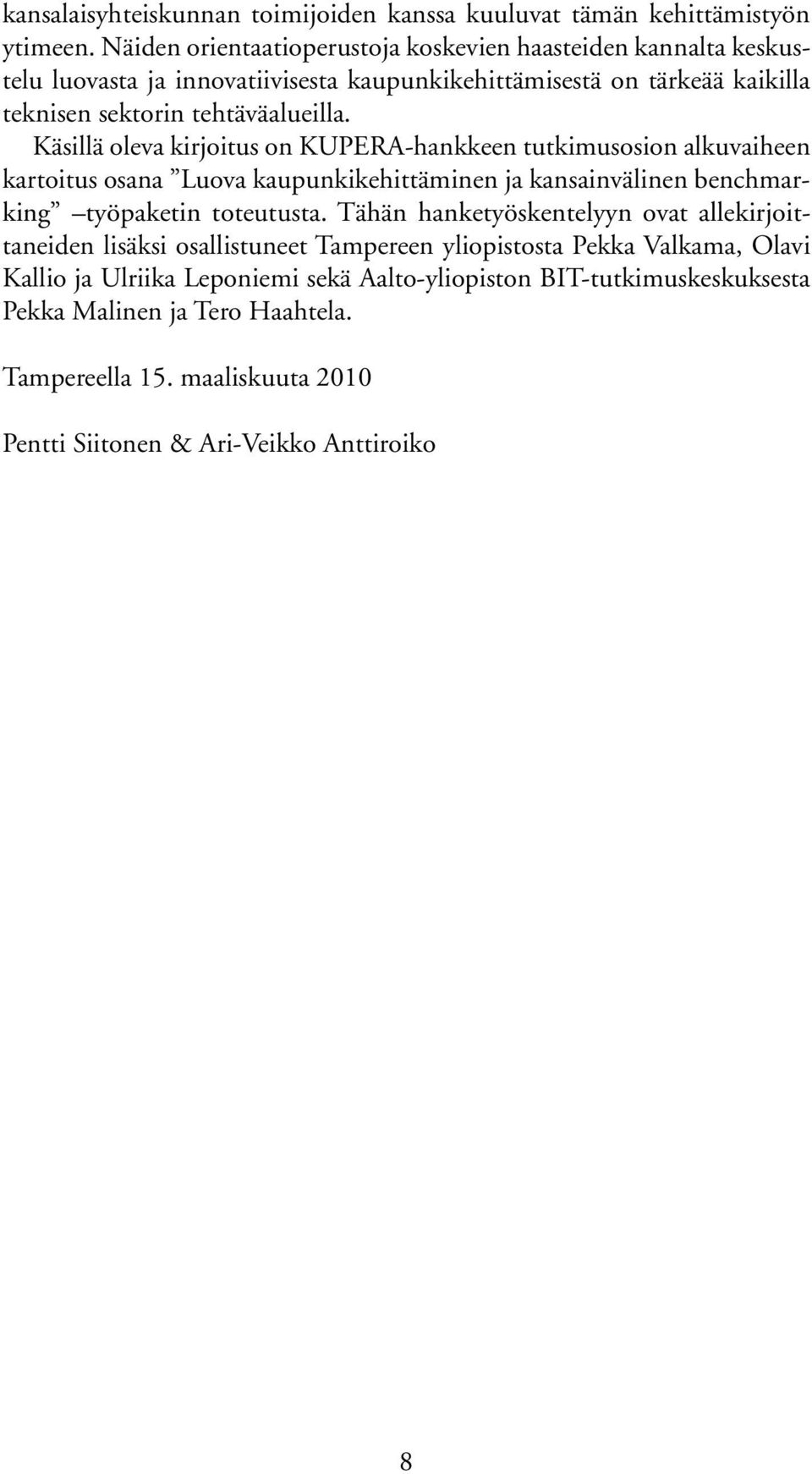 Käsillä oleva kirjoitus on KUPERA-hankkeen tutkimusosion alkuvaiheen kartoitus osana Luova kaupunkikehittäminen ja kansainvälinen benchmarking työpaketin toteutusta.