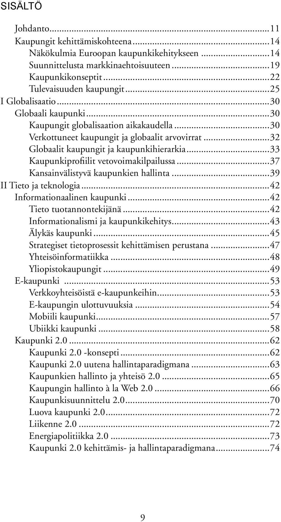 ..33 Kaupunkiprofiilit vetovoimakilpailussa...37 Kansainvälistyvä kaupunkien hallinta...39 II Tieto ja teknologia...42 Informationaalinen kaupunki...42 Tieto tuotannontekijänä.