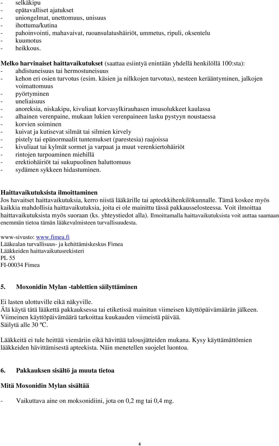 käsien ja nilkkojen turvotus), nesteen kerääntyminen, jalkojen voimattomuus - pyörtyminen - uneliaisuus - anoreksia, niskakipu, kivuliaat korvasylkirauhasen imusolukkeet kaulassa - alhainen