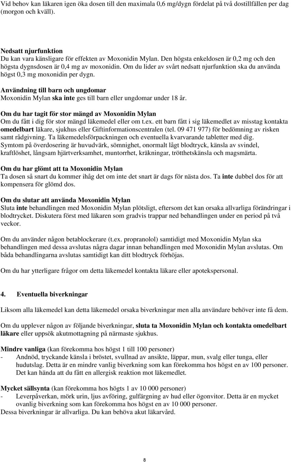 Om du lider av svårt nedsatt njurfunktion ska du använda högst 0,3 mg moxonidin per dygn. Användning till barn och ungdomar Moxonidin Mylan ska inte ges till barn eller ungdomar under 18 år.