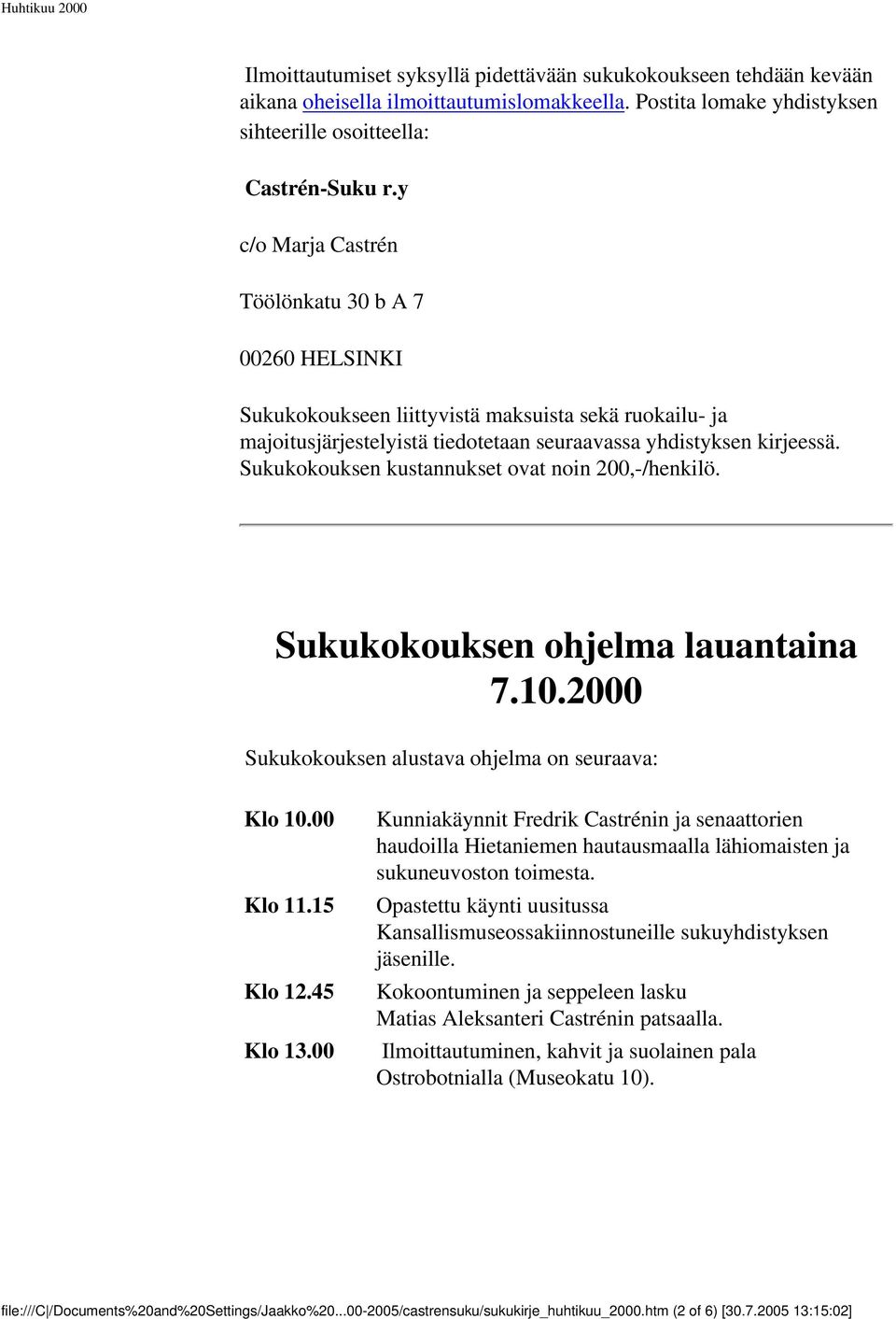 Sukukokouksen kustannukset ovat noin 200,-/henkilö. Sukukokouksen ohjelma lauantaina 7.10.2000 Sukukokouksen alustava ohjelma on seuraava: Klo 10.00 Klo 11.15 Klo 12.45 Klo 13.