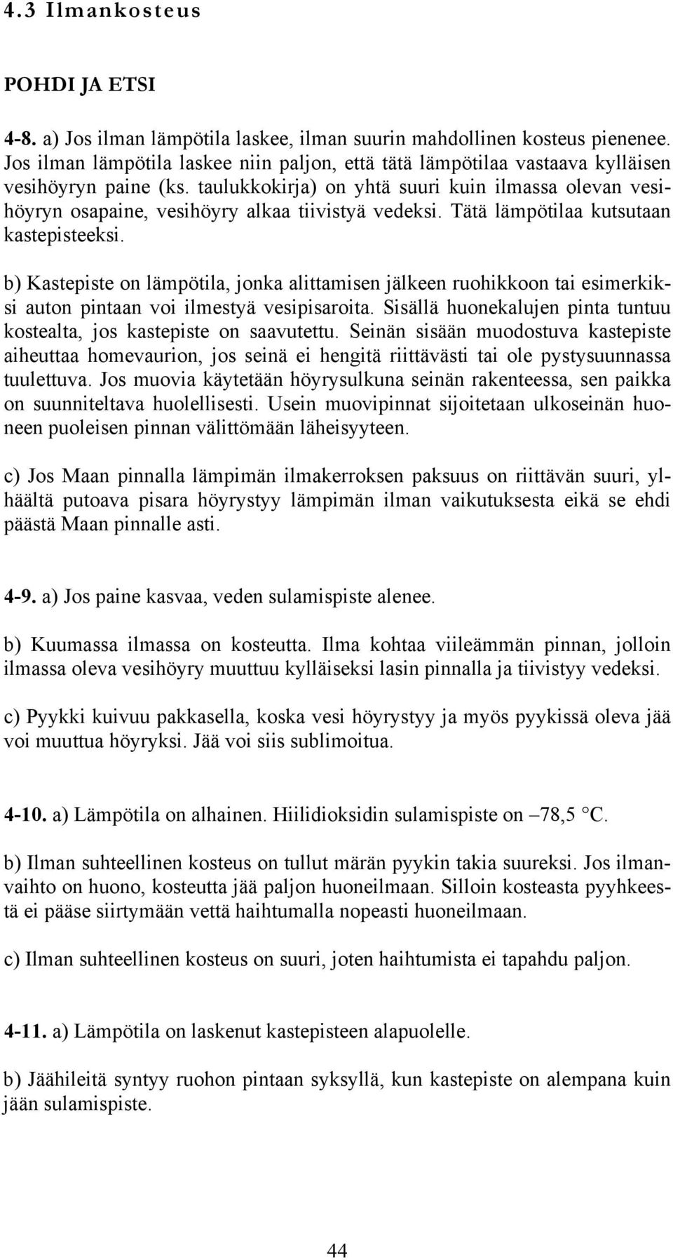 taulukkokirja) on yhtä suuri kuin ilmassa olevan vesihöyryn osapaine, vesihöyry alkaa tiivistyä vedeksi. Tätä lämpötilaa kutsutaan kastepisteeksi.