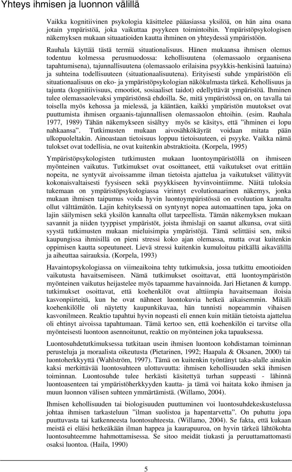 Hänen mukaansa ihmisen olemus todentuu kolmessa perusmuodossa: kehollisuutena (olemassaolo orgaanisena tapahtumisena), tajunnallisuutena (olemassaolo erilaisina psyykkis-henkisinä laatuina) ja