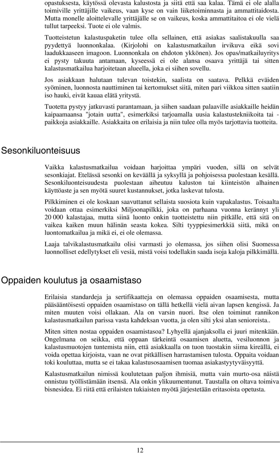 Tuotteistetun kalastuspaketin tulee olla sellainen, että asiakas saalistakuulla saa pyydettyä luonnonkalaa. (Kirjolohi on kalastusmatkailun irvikuva eikä sovi laadukkaaseen imagoon.