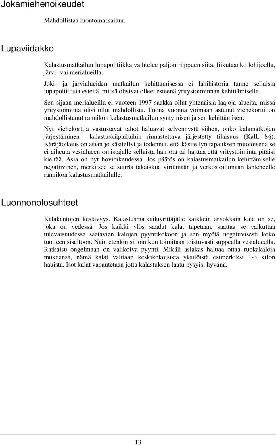 Sen sijaan merialueilla ei vuoteen 1997 saakka ollut yhtenäisiä laajoja alueita, missä yritystoiminta olisi ollut mahdollista.