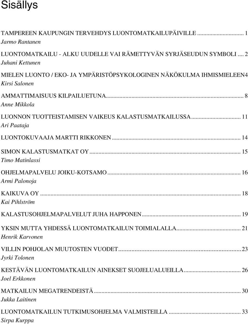 .. 8 Anne Mikkola LUONNON TUOTTEISTAMISEN VAIKEUS KALASTUSMATKAILUSSA... 11 Ari Paataja LUONTOKUVAAJA MARTTI RIKKONEN... 14 SIMON KALASTUSMATKAT OY... 15 Timo Matinlassi OHJELMAPALVELU JOIKU-KOTSAMO.