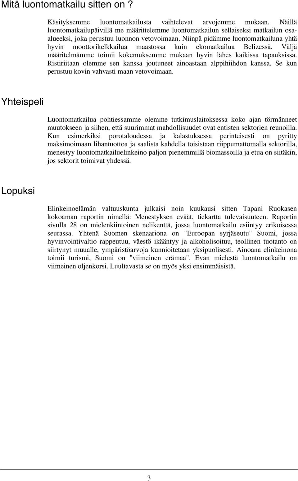 Niinpä pidämme luontomatkailuna yhtä hyvin moottorikelkkailua maastossa kuin ekomatkailua Belizessä. Väljä määritelmämme toimii kokemuksemme mukaan hyvin lähes kaikissa tapauksissa.