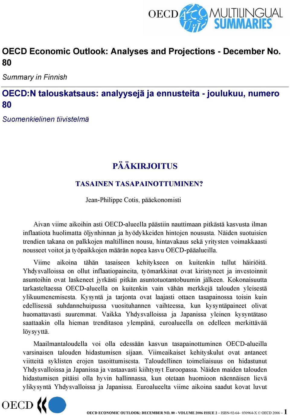 Jean-Philippe Cotis, pääekonomisti Aivan viime aikoihin asti OECD-alueella päästiin nauttimaan pitkästä kasvusta ilman inflaatiota huolimatta öljynhinnan ja hyödykkeiden hintojen noususta.