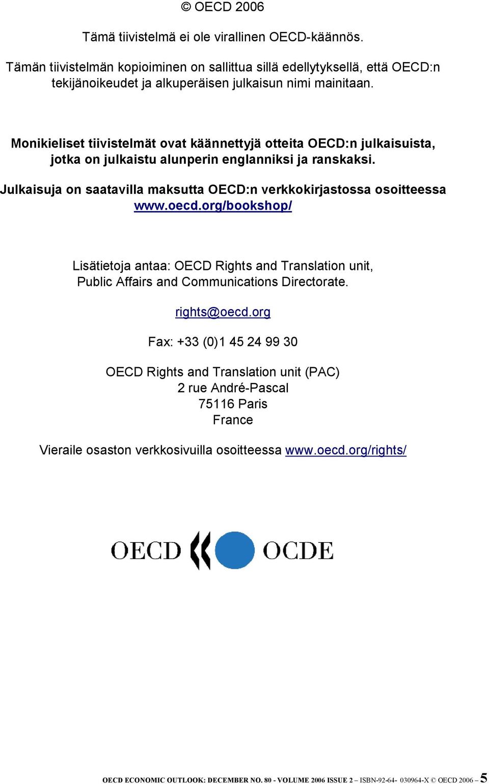 Julkaisuja on saatavilla maksutta OECD:n verkkokirjastossa osoitteessa www.oecd.org/bookshop/ Lisätietoja antaa: OECD Rights and Translation unit, Public Affairs and Communications Directorate.