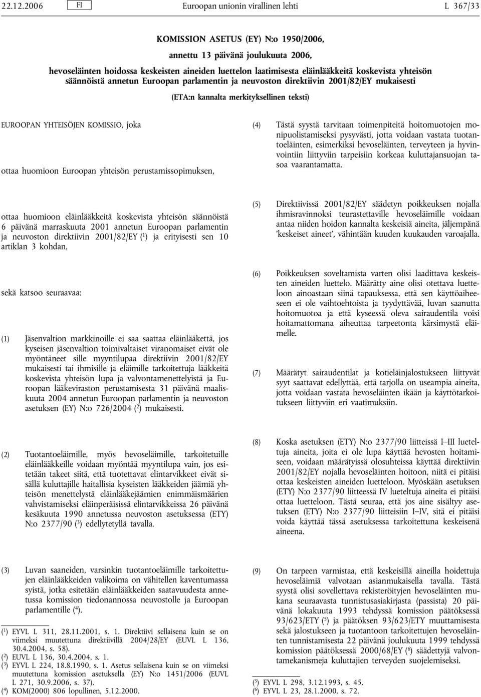 eläinlääkkeitä koskevista yhteisön säännöistä annetun Euroopan parlamentin ja neuvoston direktiivin 2001/82/EY mukaisesti (ETA:n kannalta merkityksellinen teksti) EUROOPAN YHTEISÖJEN KOMISSIO, joka