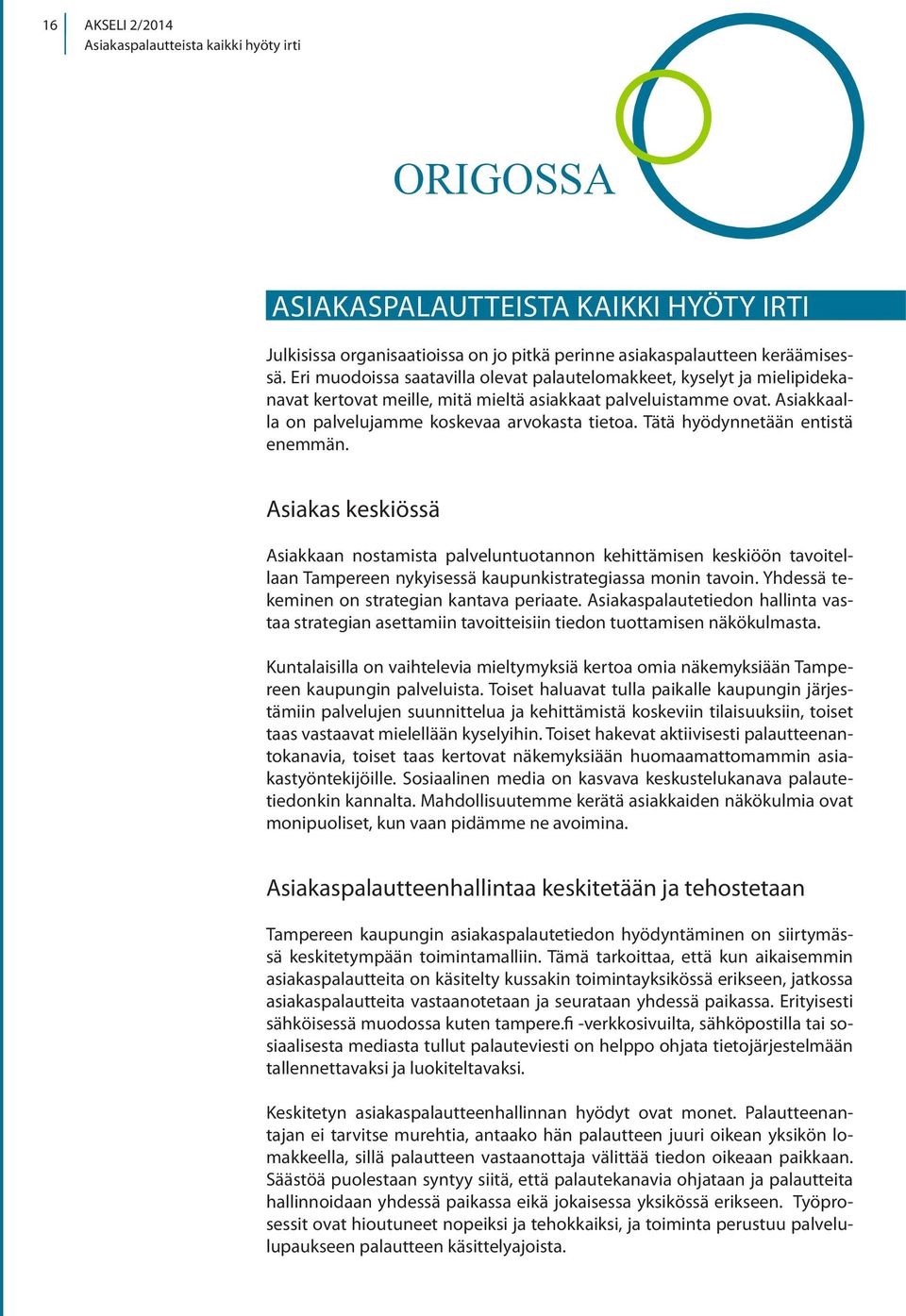 Tätä hyödynnetään entistä enemmän. Asiakas keskiössä Asiakkaan nostamista palveluntuotannon kehittämisen keskiöön tavoitellaan Tampereen nykyisessä kaupunkistrategiassa monin tavoin.