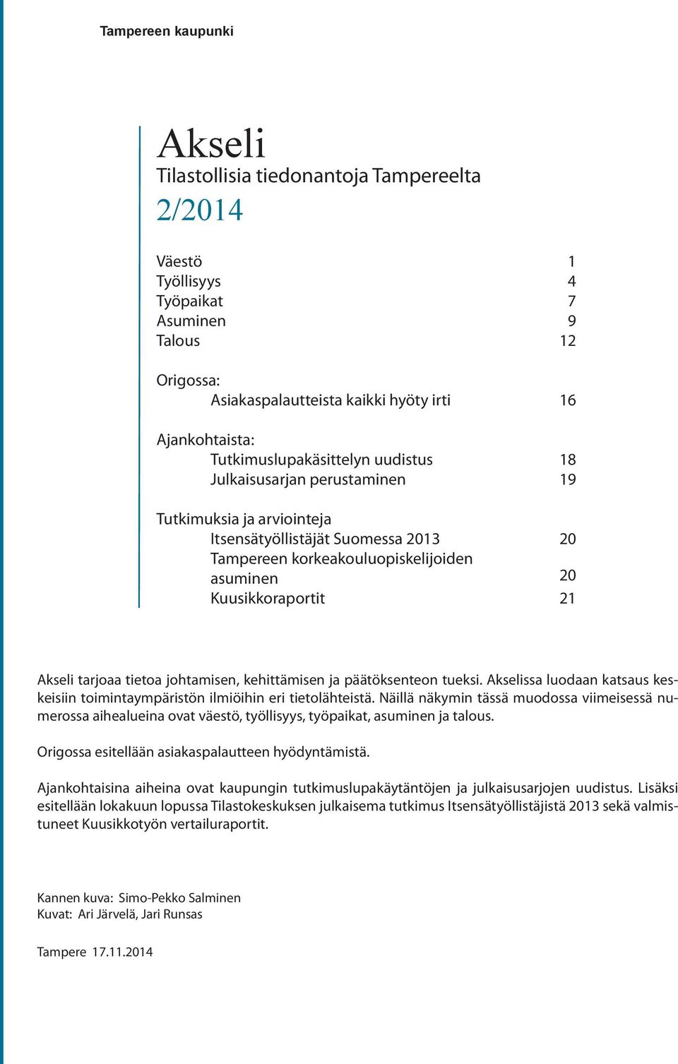 Akseli tarjoaa tietoa johtamisen, kehittämisen ja päätöksenteon tueksi. Akselissa luodaan katsaus keskeisiin toimintaympäristön ilmiöihin eri tietolähteistä.