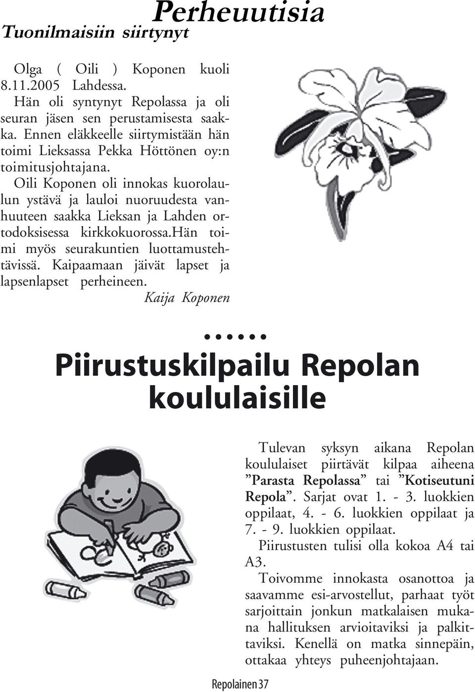 Oili Koponen oli innokas kuorolaulun ystävä ja lauloi nuoruudesta vanhuuteen saakka Lieksan ja Lahden ortodoksisessa kirkkokuorossa.hän toimi myös seurakuntien luottamustehtävissä.