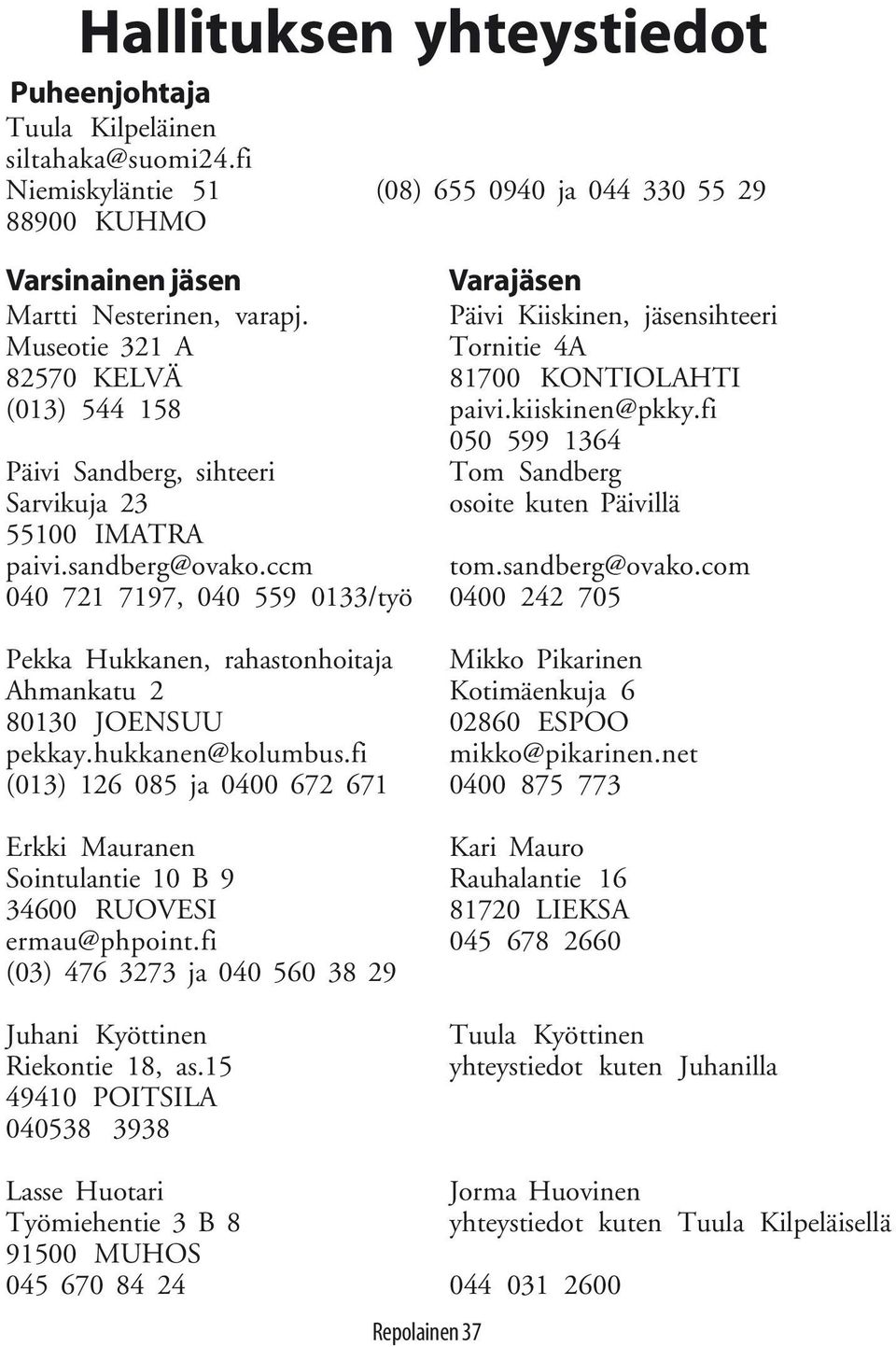 fi 050 599 1364 Päivi Sandberg, sihteeri Tom Sandberg Sarvikuja 23 osoite kuten Päivillä 55100 IMATRA paivi.sandberg@ovako.