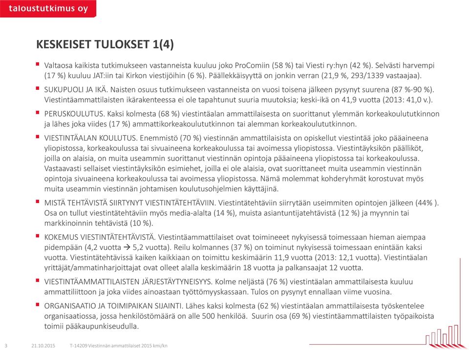 Viestintäammattilaisten ikärakenteessa ei ole tapahtunut suuria muutoksia; keski-ikä on 41,9 vuotta (2013: 41,0 v.). PERUSKOULUTUS.