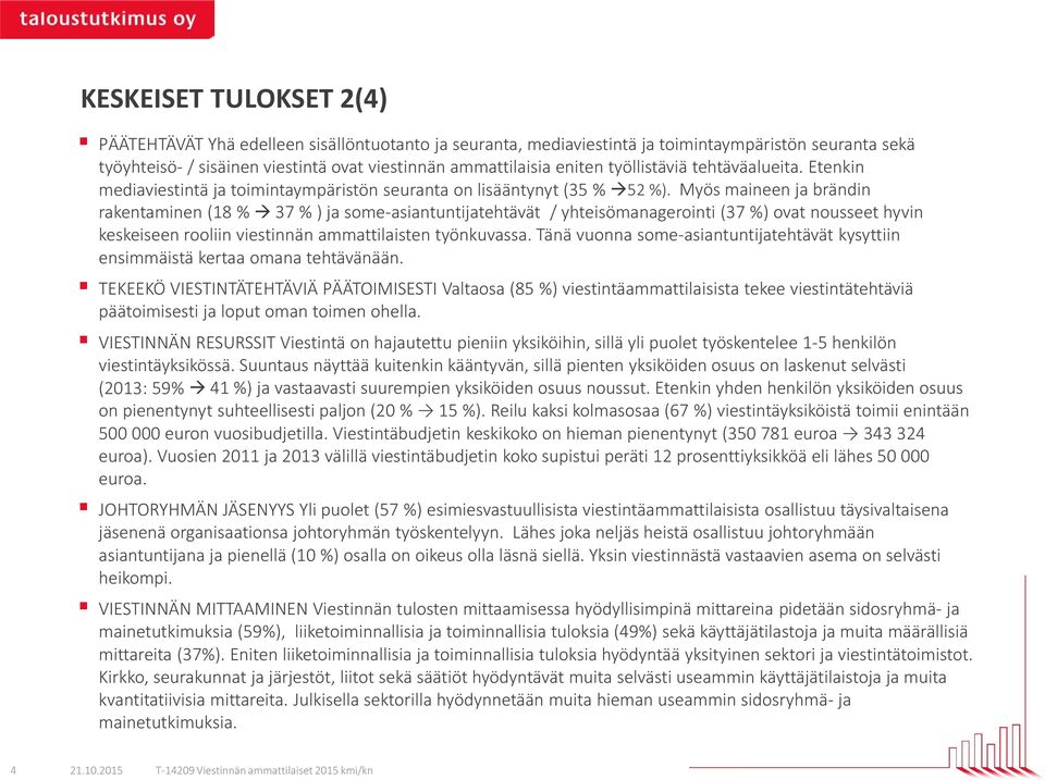 Myös maineen ja brändin rakentaminen (18 % 37 % ) ja some-asiantuntijatehtävät / yhteisömanagerointi (37 %) ovat nousseet hyvin keskeiseen rooliin viestinnän ammattilaisten työnkuvassa.