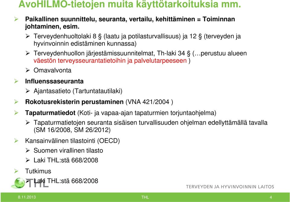 terveysseurantatietoihin ja palvelutarpeeseen ) Omavalvonta Influenssaseuranta Ajantasatieto (Tartuntatautilaki) Rokotusrekisterin perustaminen (VNA 421/2004 ) Tapaturmatiedot (Koti- ja