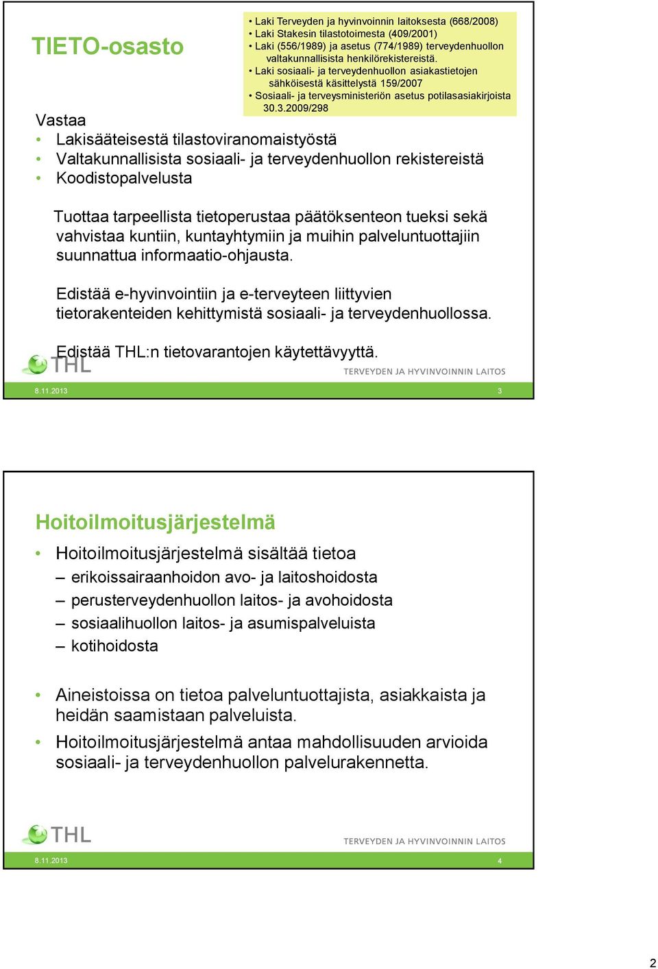 Edistää e-hyvinvointiin ja e-terveyteen liittyvien tietorakenteiden kehittymistä sosiaali- ja terveydenhuollossa. Edistää THL:n tietovarantojen käytettävyyttä.