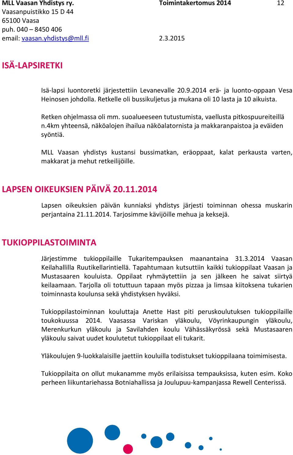 4km yhteensä, näköalojen ihailua näköalatornista ja makkaranpaistoa ja eväiden syöntiä. MLL Vaasan yhdistys kustansi bussimatkan, eräoppaat, kalat perkausta varten, makkarat ja mehut retkeilijöille.