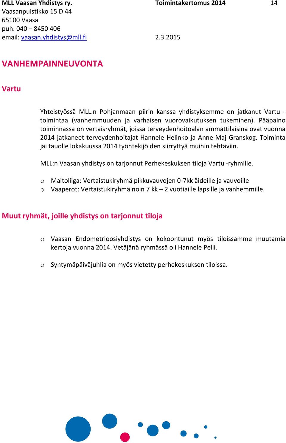 Pääpaino toiminnassa on vertaisryhmät, joissa terveydenhoitoalan ammattilaisina ovat vuonna 2014 jatkaneet terveydenhoitajat Hannele Helinko ja Anne-Maj Granskog.