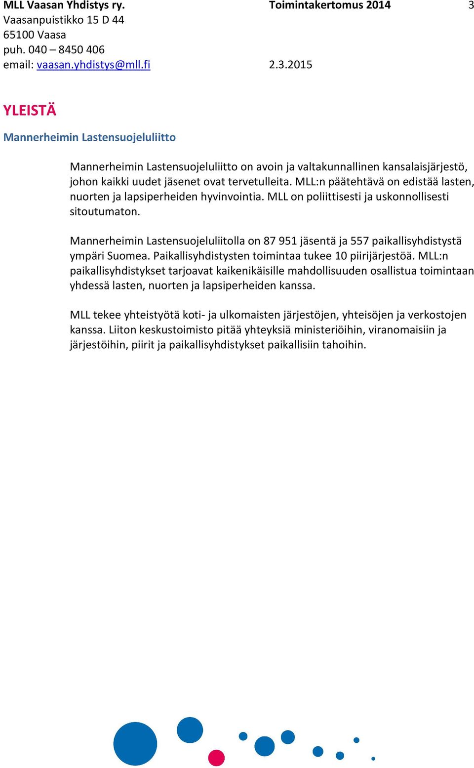 MLL:n päätehtävä on edistää lasten, nuorten ja lapsiperheiden hyvinvointia. MLL on poliittisesti ja uskonnollisesti sitoutumaton.