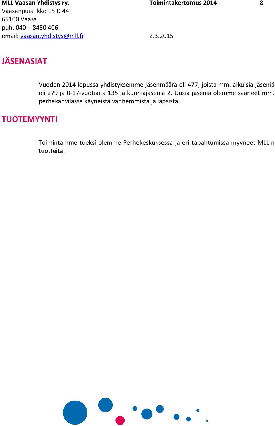 oli 477, joista mm. aikuisia jäseniä oli 279 ja 0-17-vuotiaita 135 ja kunniajäseniä 2.