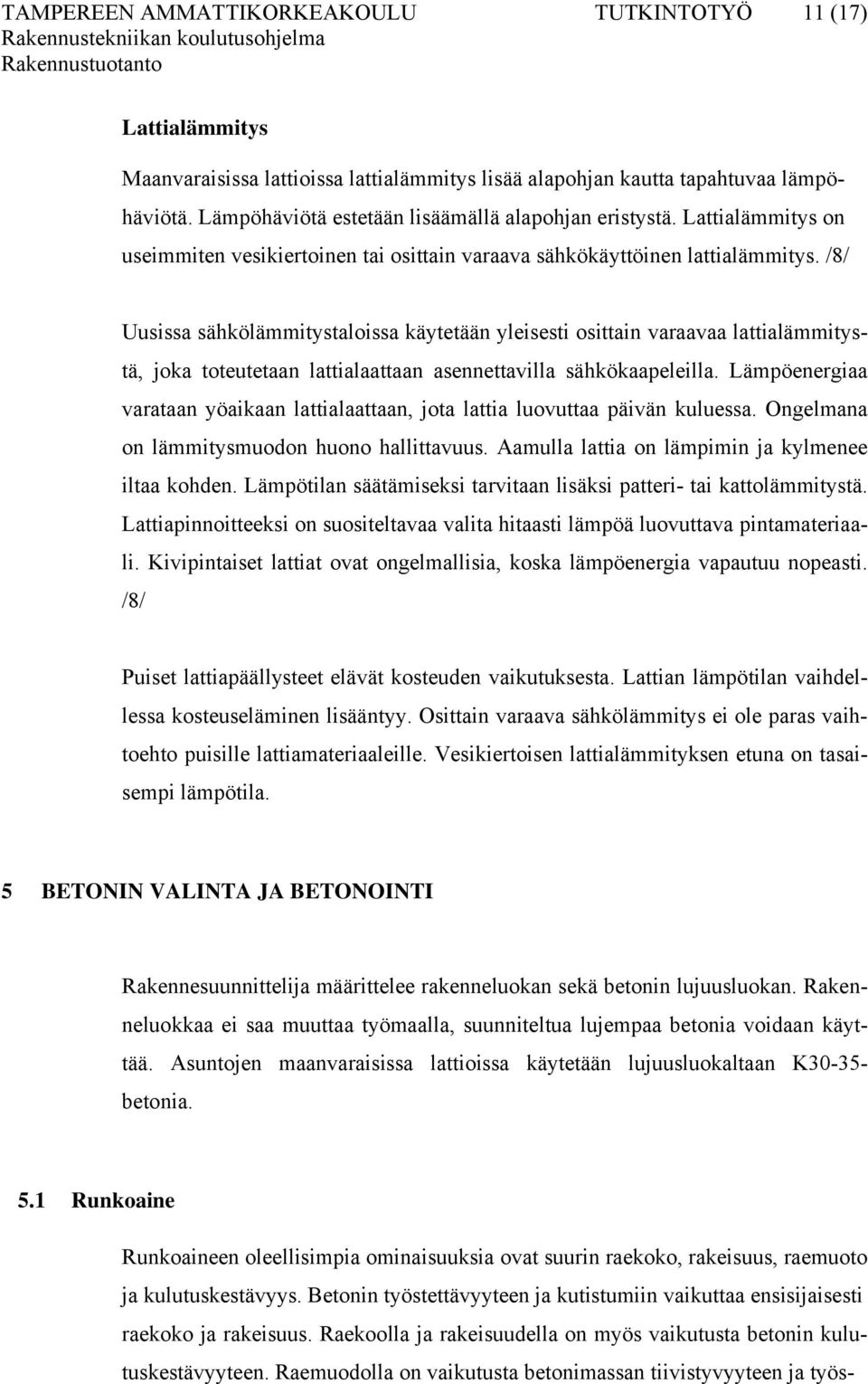 /8/ Uusissa sähkölämmitystaloissa käytetään yleisesti osittain varaavaa lattialämmitystä, joka toteutetaan lattialaattaan asennettavilla sähkökaapeleilla.