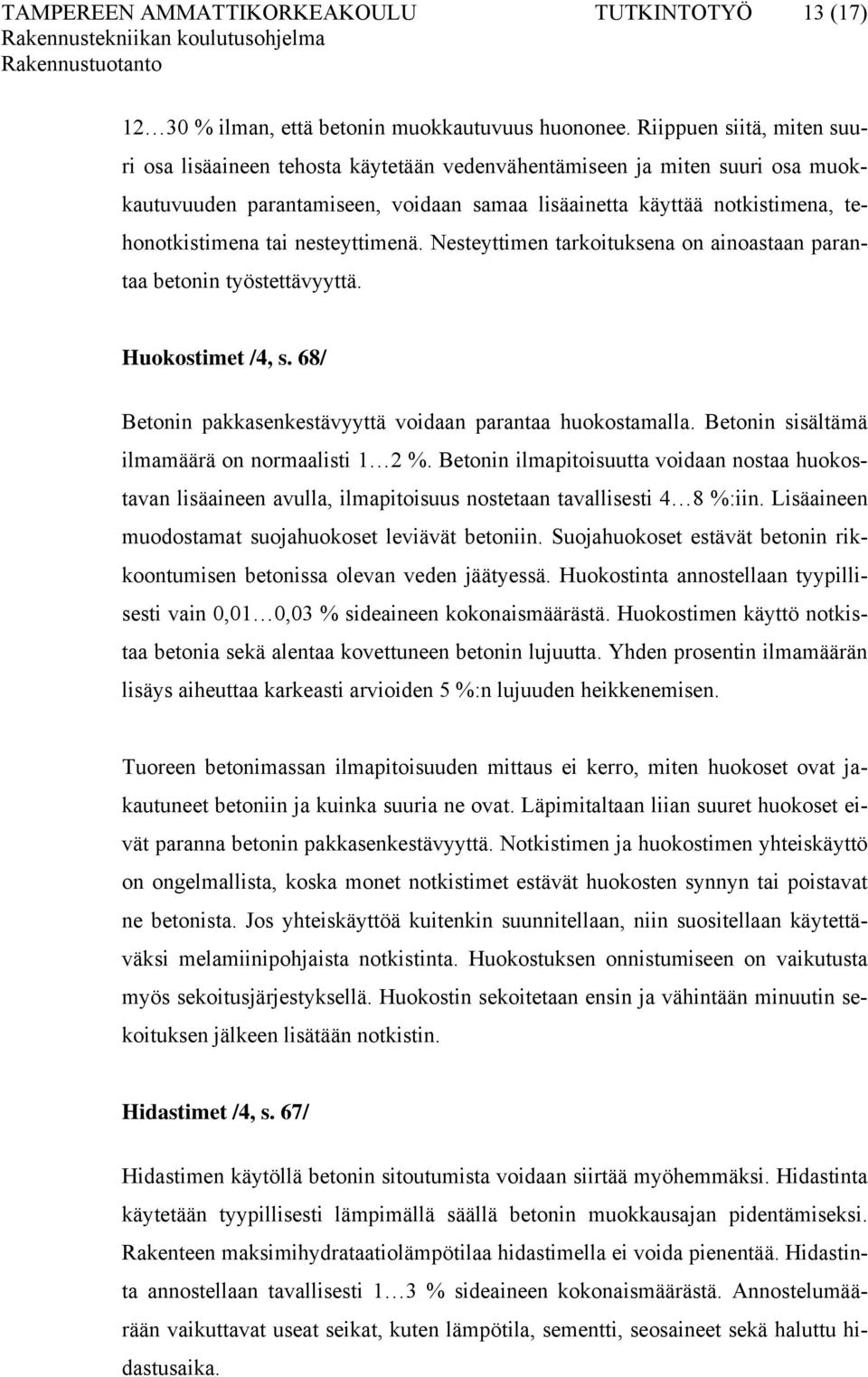 nesteyttimenä. Nesteyttimen tarkoituksena on ainoastaan parantaa betonin työstettävyyttä. Huokostimet /4, s. 68/ Betonin pakkasenkestävyyttä voidaan parantaa huokostamalla.