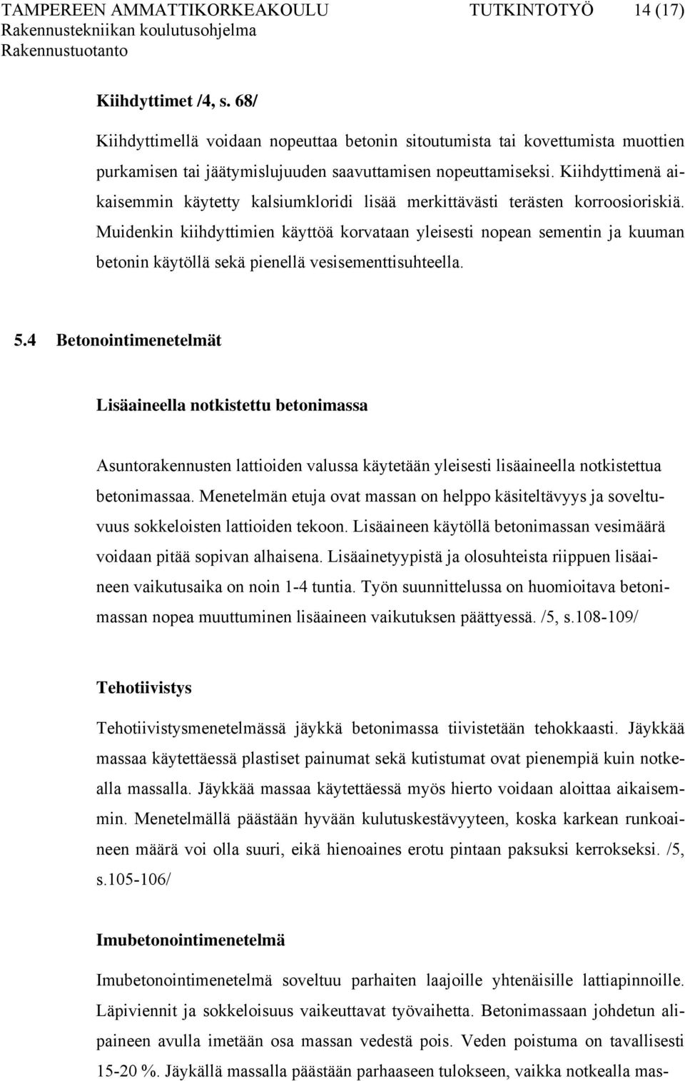 Kiihdyttimenä aikaisemmin käytetty kalsiumkloridi lisää merkittävästi terästen korroosioriskiä.