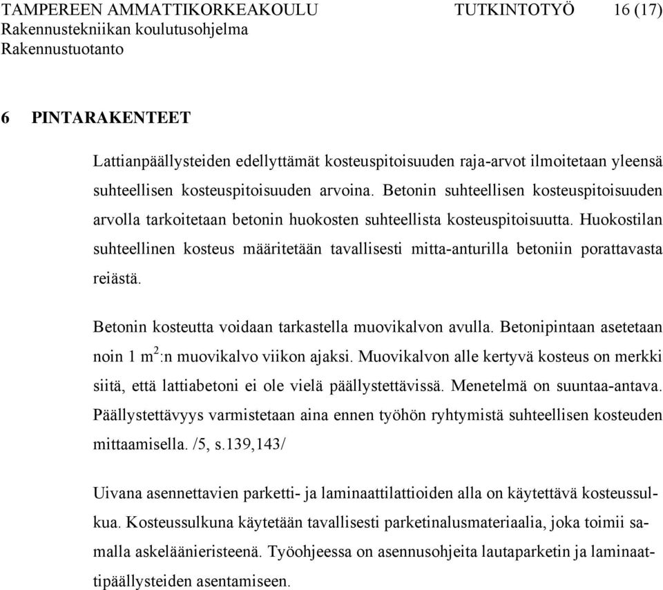 Huokostilan suhteellinen kosteus määritetään tavallisesti mitta-anturilla betoniin porattavasta reiästä. Betonin kosteutta voidaan tarkastella muovikalvon avulla.