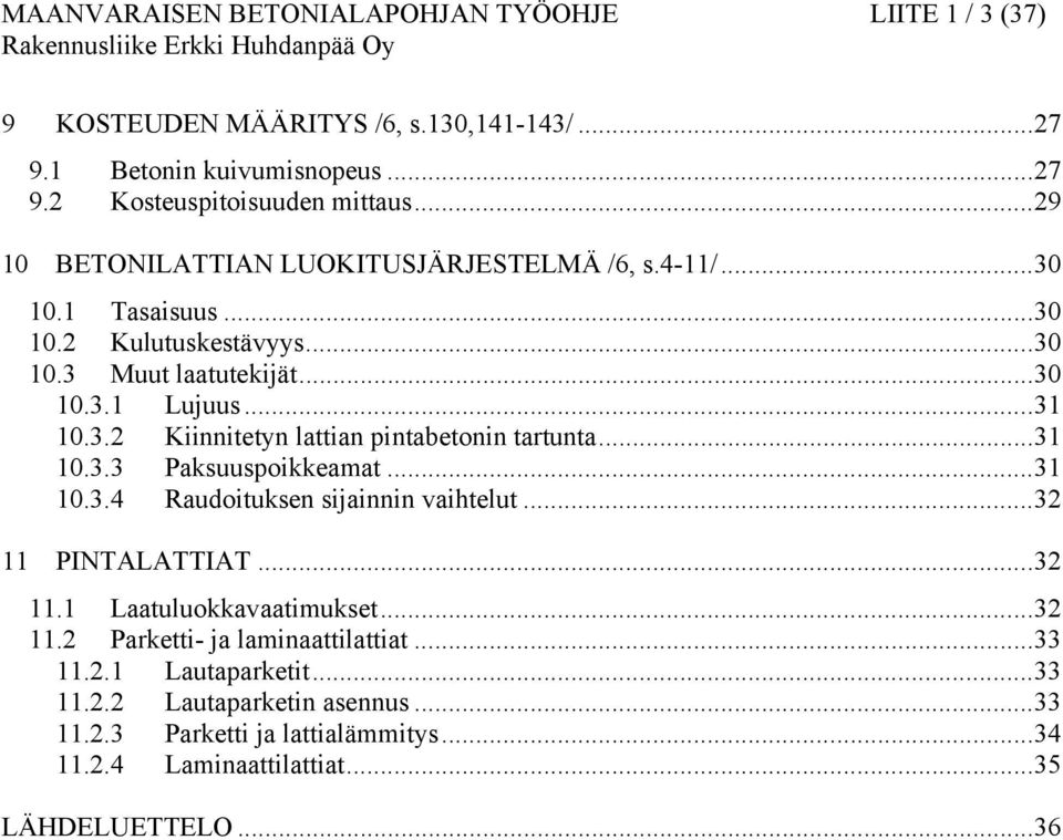 ..31 10.3.3 Paksuuspoikkeamat...31 10.3.4 Raudoituksen sijainnin vaihtelut...32 11 PINTALATTIAT...32 11.1 Laatuluokkavaatimukset...32 11.2 Parketti- ja laminaattilattiat.