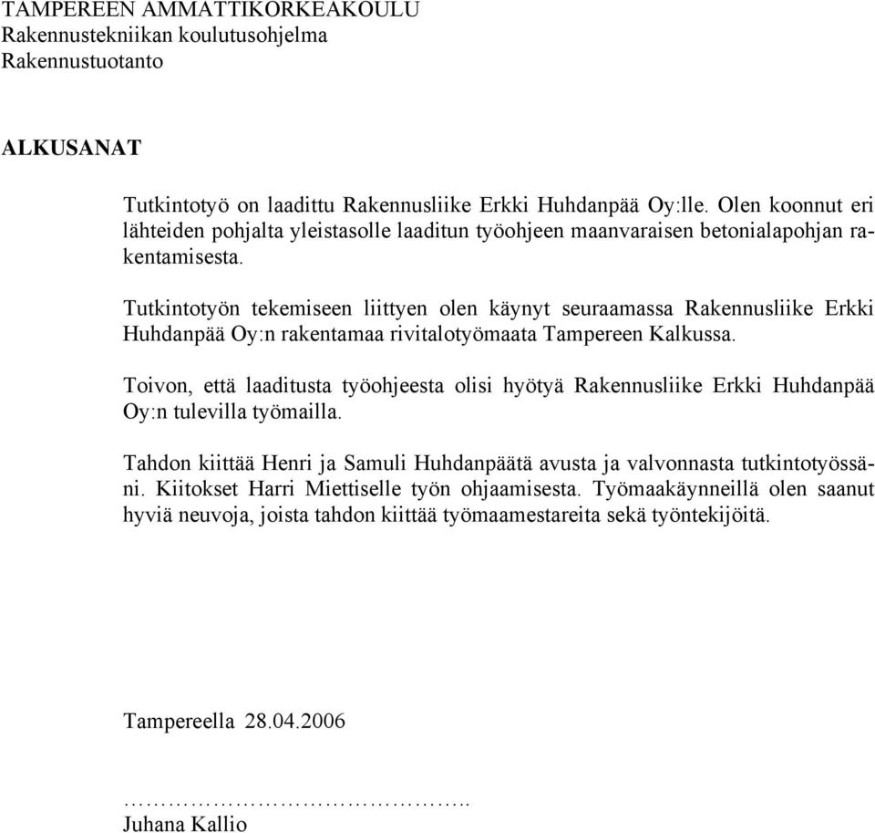 Tutkintotyön tekemiseen liittyen olen käynyt seuraamassa Rakennusliike Erkki Huhdanpää Oy:n rakentamaa rivitalotyömaata Tampereen Kalkussa.